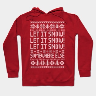 Let It Snow Somewhere Else - Funny Ugly Christmas Sweater Hoodie